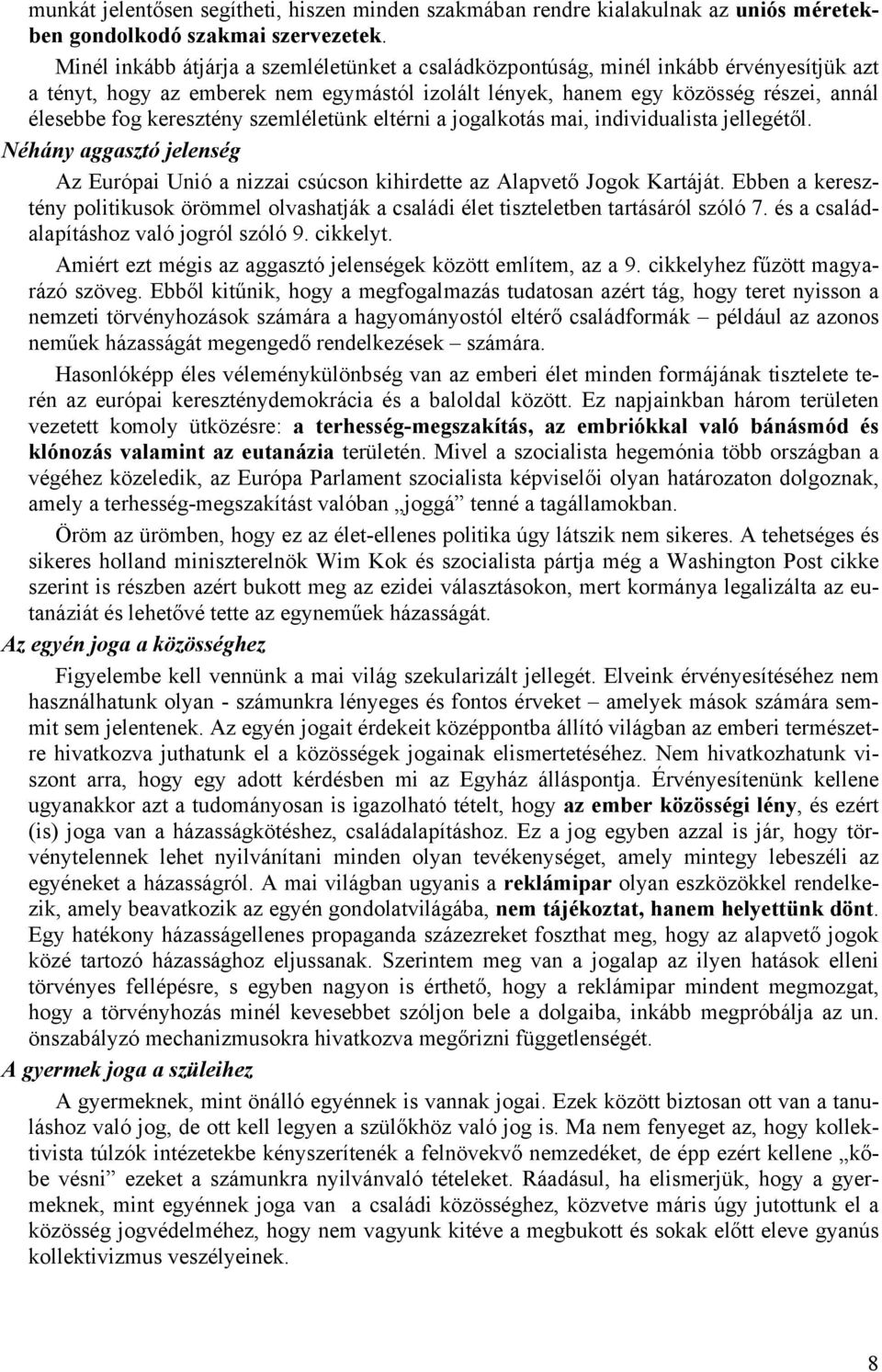 keresztény szemléletünk eltérni a jogalkotás mai, individualista jellegétől. Néhány aggasztó jelenség Az Európai Unió a nizzai csúcson kihirdette az Alapvető Jogok Kartáját.