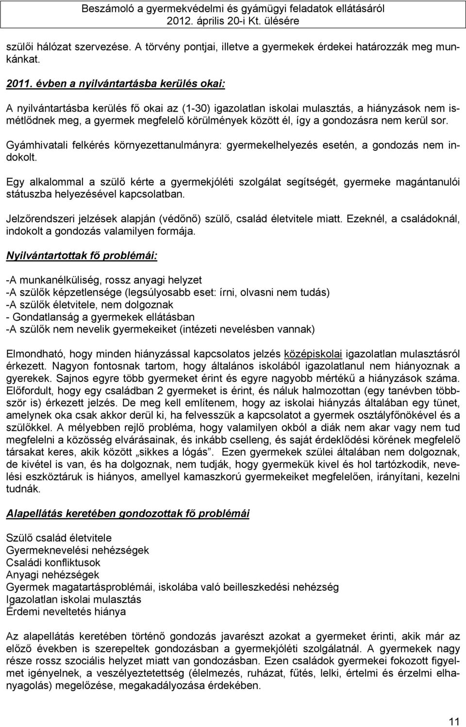 gondozásra nem kerül sor. Gyámhivatali felkérés környezettanulmányra: gyermekelhelyezés esetén, a gondozás nem indokolt.