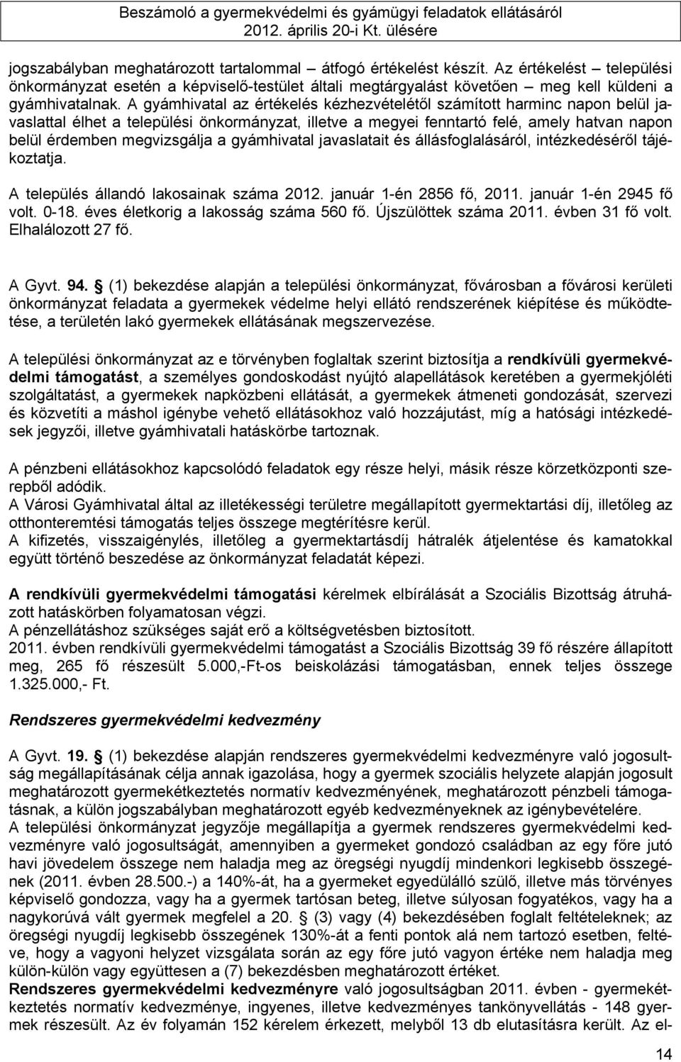 gyámhivatal javaslatait és állásfoglalásáról, intézkedéséről tájékoztatja. A település állandó lakosainak száma 2012. január 1-én 2856 fő, 2011. január 1-én 2945 fő volt. 0-18.