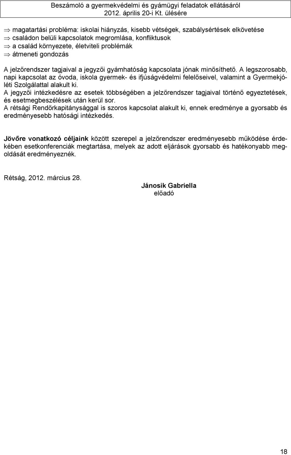 A legszorosabb, napi kapcsolat az óvoda, iskola gyermek- és ifjúságvédelmi felelőseivel, valamint a Gyermekjóléti Szolgálattal alakult ki.