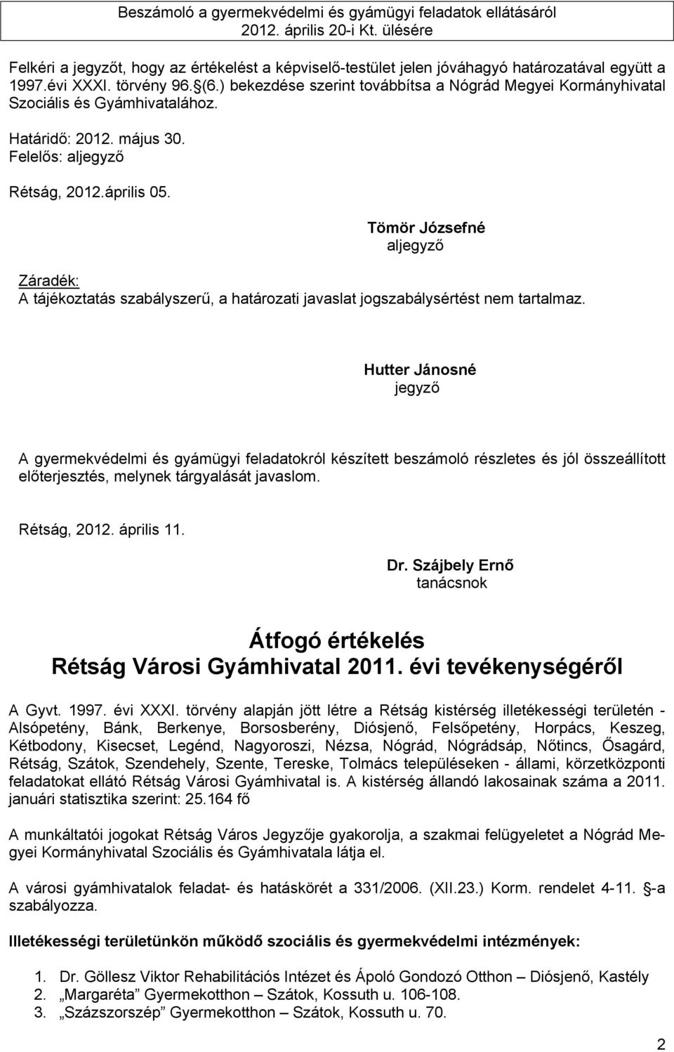 Tömör Józsefné aljegyző Záradék: A tájékoztatás szabályszerű, a határozati javaslat jogszabálysértést nem tartalmaz.