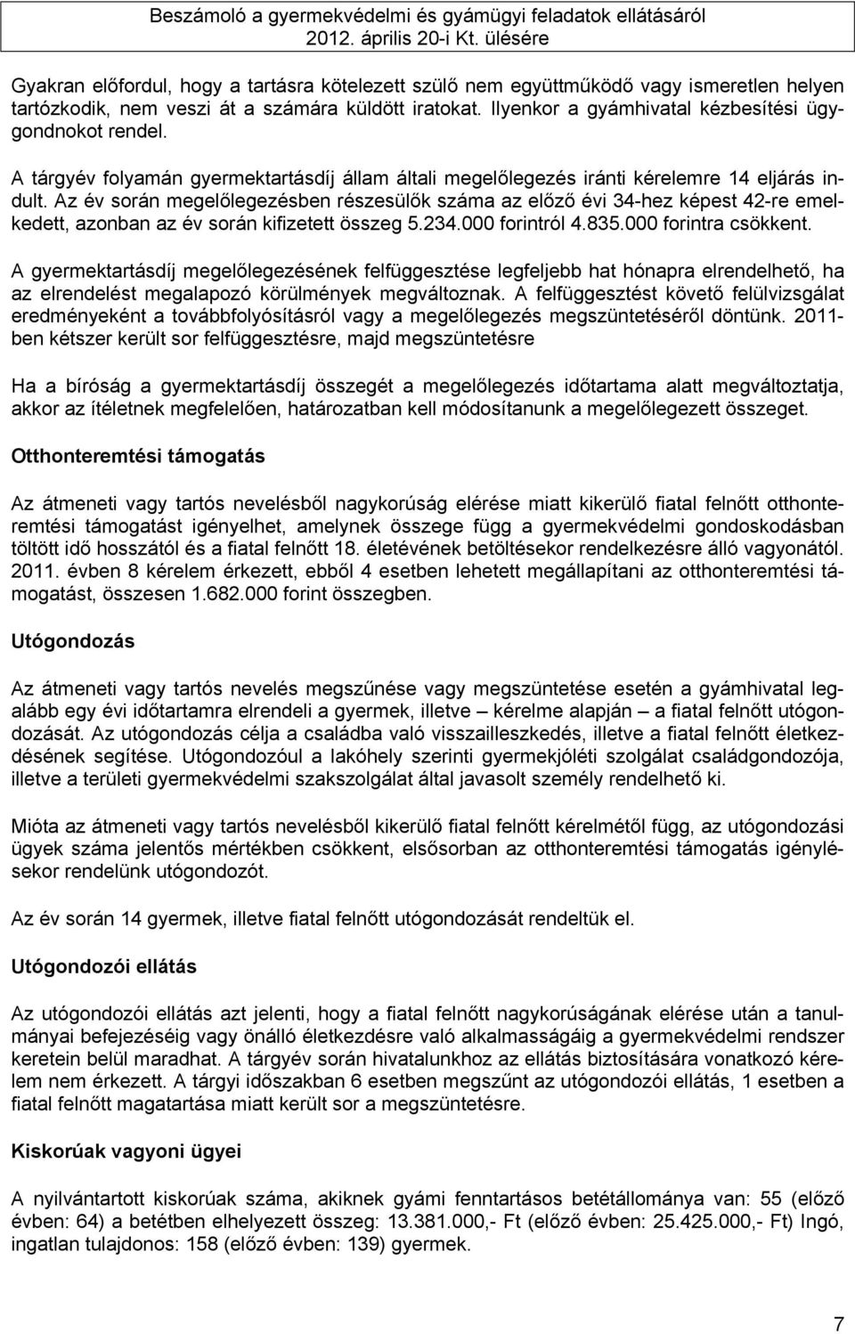 Az év során megelőlegezésben részesülők száma az előző évi 34-hez képest 42-re emelkedett, azonban az év során kifizetett összeg 5.234.000 forintról 4.835.000 forintra csökkent.