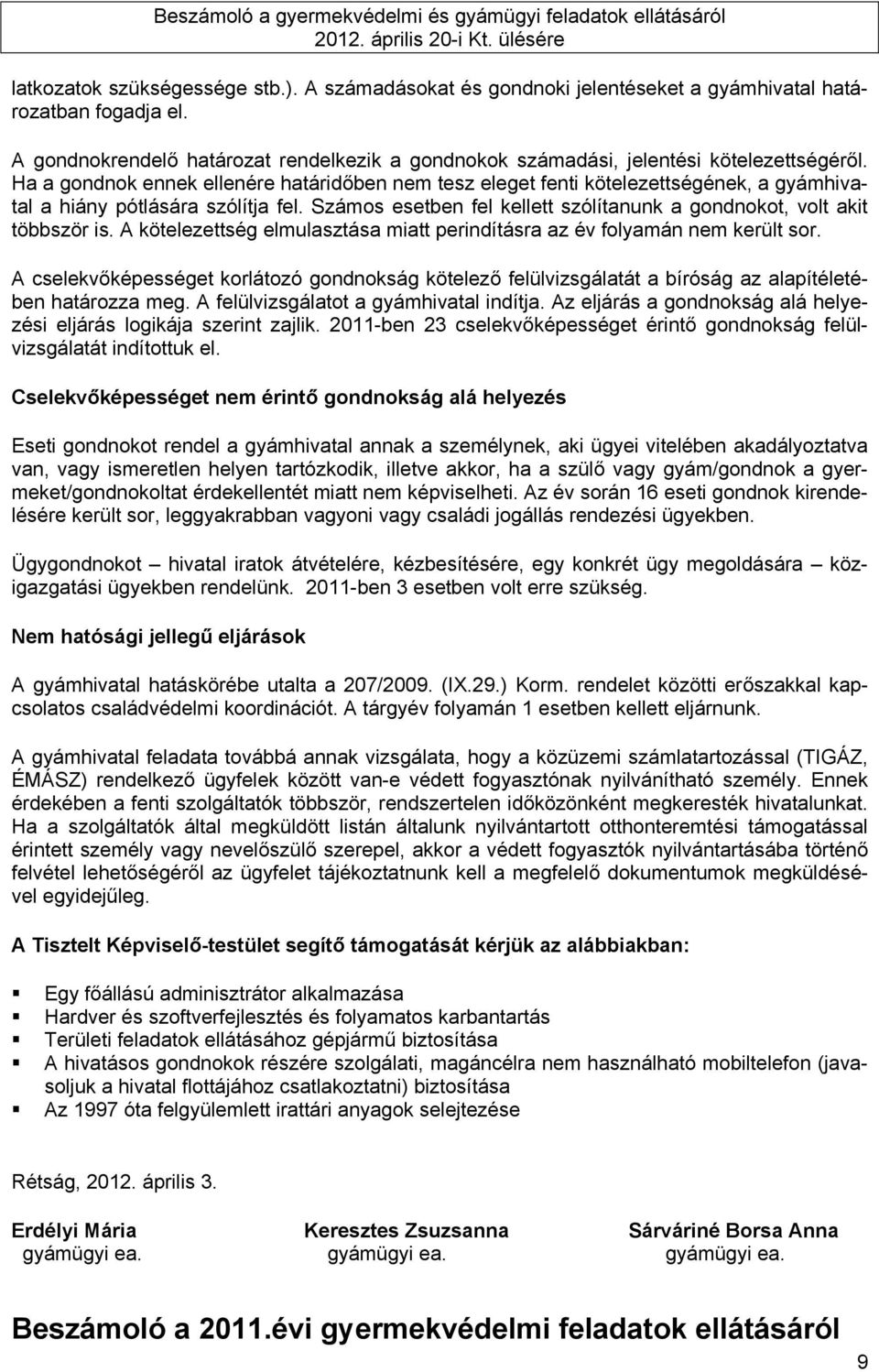 Ha a gondnok ennek ellenére határidőben nem tesz eleget fenti kötelezettségének, a gyámhivatal a hiány pótlására szólítja fel.