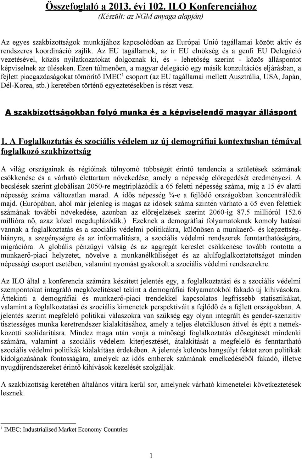 Az EU tagállamok, az ír EU elnökség és a genfi EU Delegáció vezetésével, közös nyilatkozatokat dolgoznak ki, és - lehetőség szerint - közös álláspontot képviselnek az üléseken.