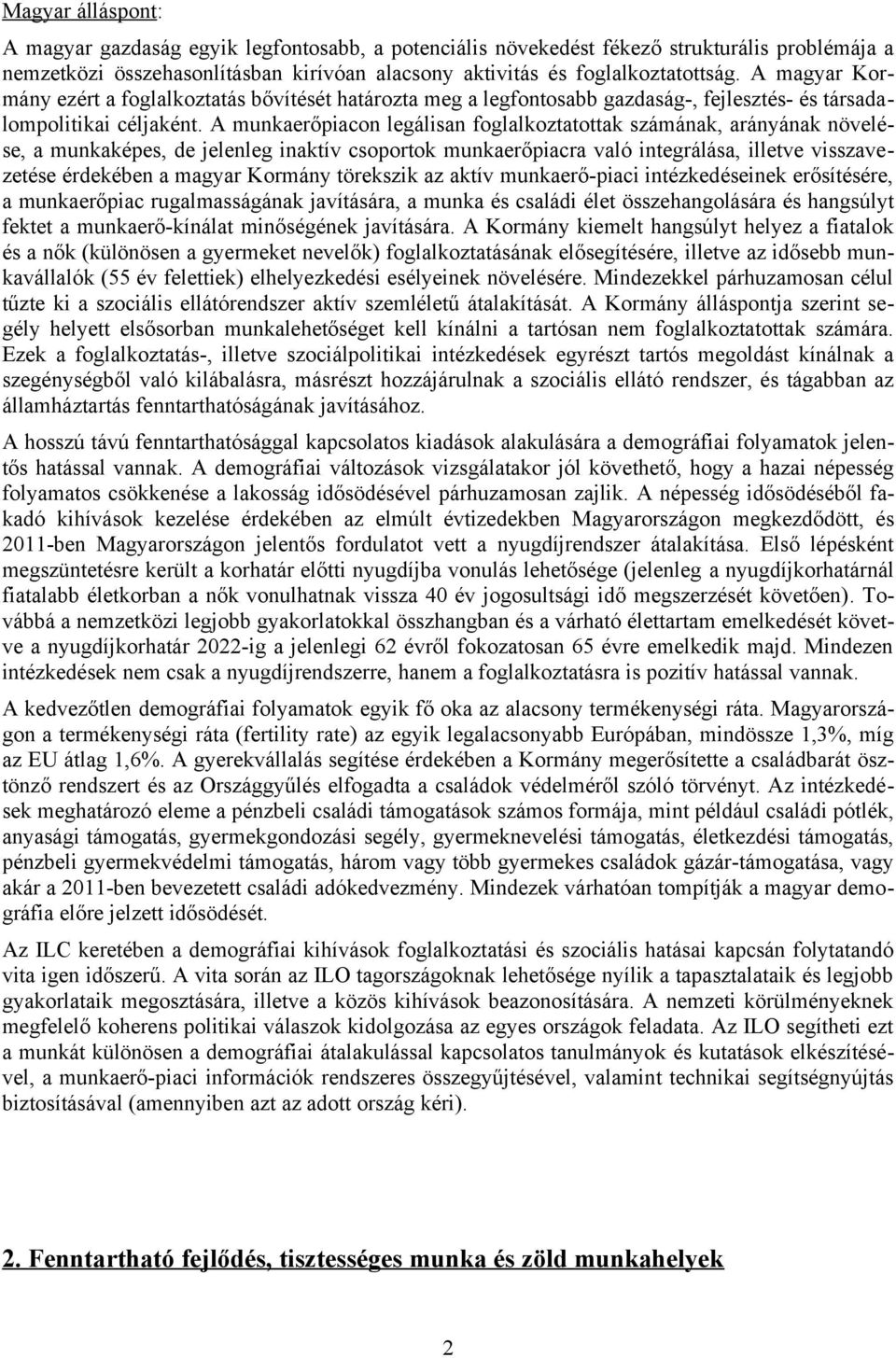 A munkaerőpiacon legálisan foglalkoztatottak számának, arányának növelése, a munkaképes, de jelenleg inaktív csoportok munkaerőpiacra való integrálása, illetve visszavezetése érdekében a magyar