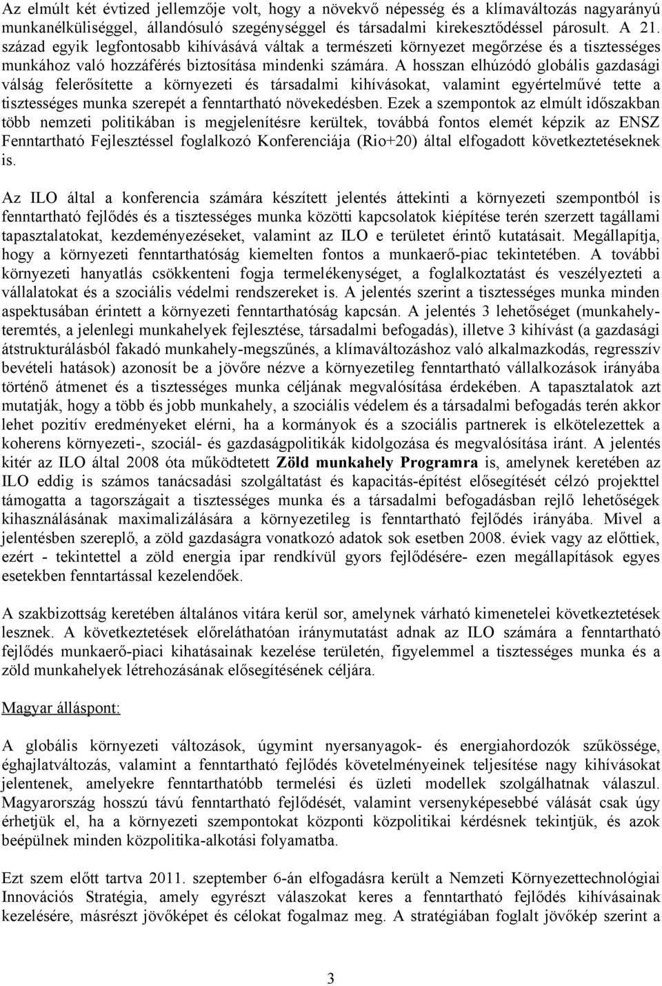 A hosszan elhúzódó globális gazdasági válság felerősítette a környezeti és társadalmi kihívásokat, valamint egyértelművé tette a tisztességes munka szerepét a fenntartható növekedésben.