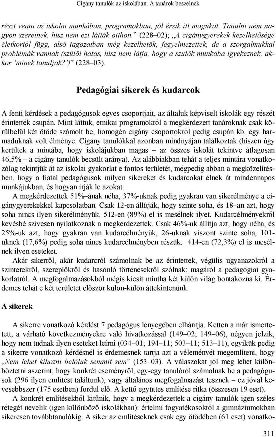 igyekeznek, akkor minek tanuljak? ) (228 03). Pedagógiai sikerek és kudarcok A fenti kérdések a pedagógusok egyes csoportjait, az általuk képviselt iskolák egy részét érintették csupán.