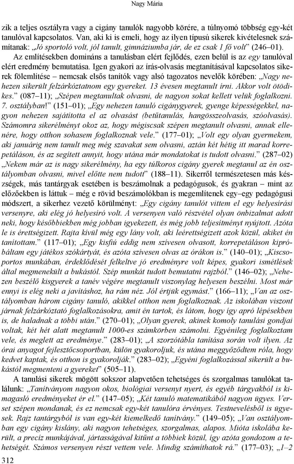 Az említésekben domináns a tanulásban elért fejlődés, ezen belül is az egy tanulóval elért eredmény bemutatása.