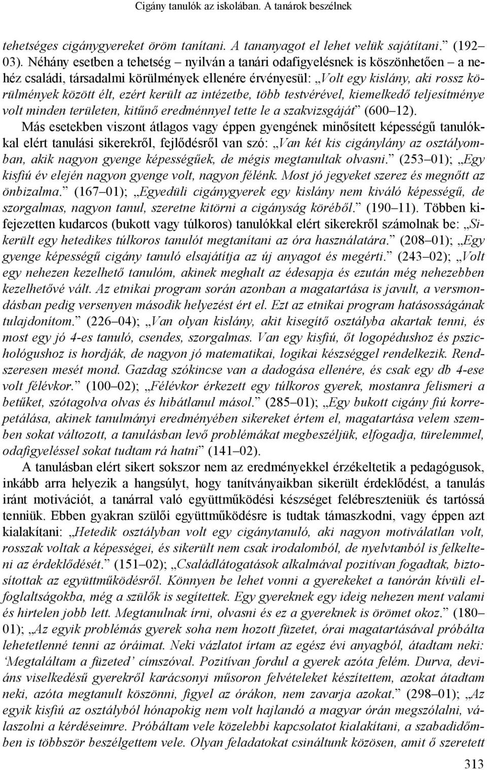 az intézetbe, több testvérével, kiemelkedő teljesítménye volt minden területen, kitűnő eredménnyel tette le a szakvizsgáját (600 12).