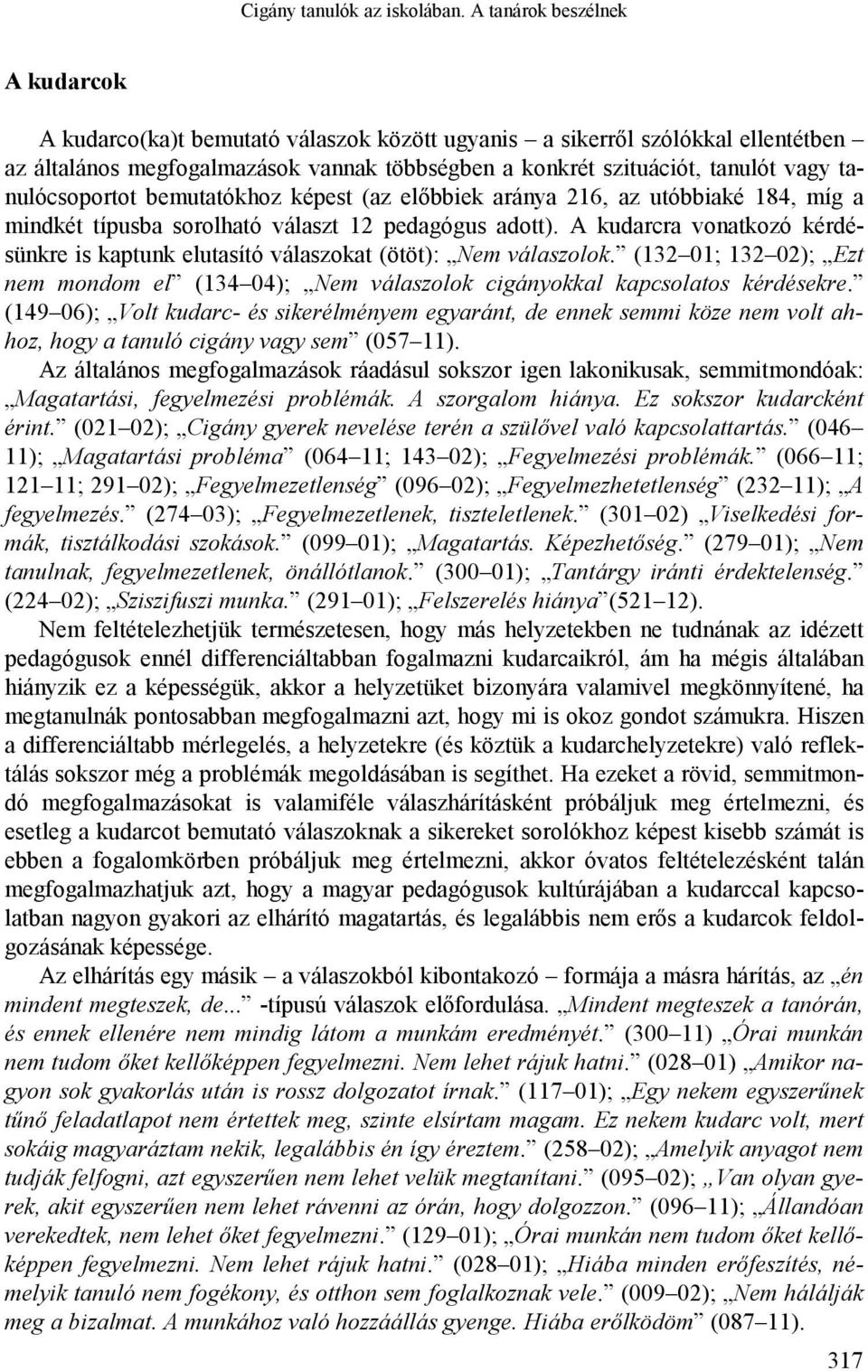 tanulócsoportot bemutatókhoz képest (az előbbiek aránya 216, az utóbbiaké 184, míg a mindkét típusba sorolható választ 12 pedagógus adott).