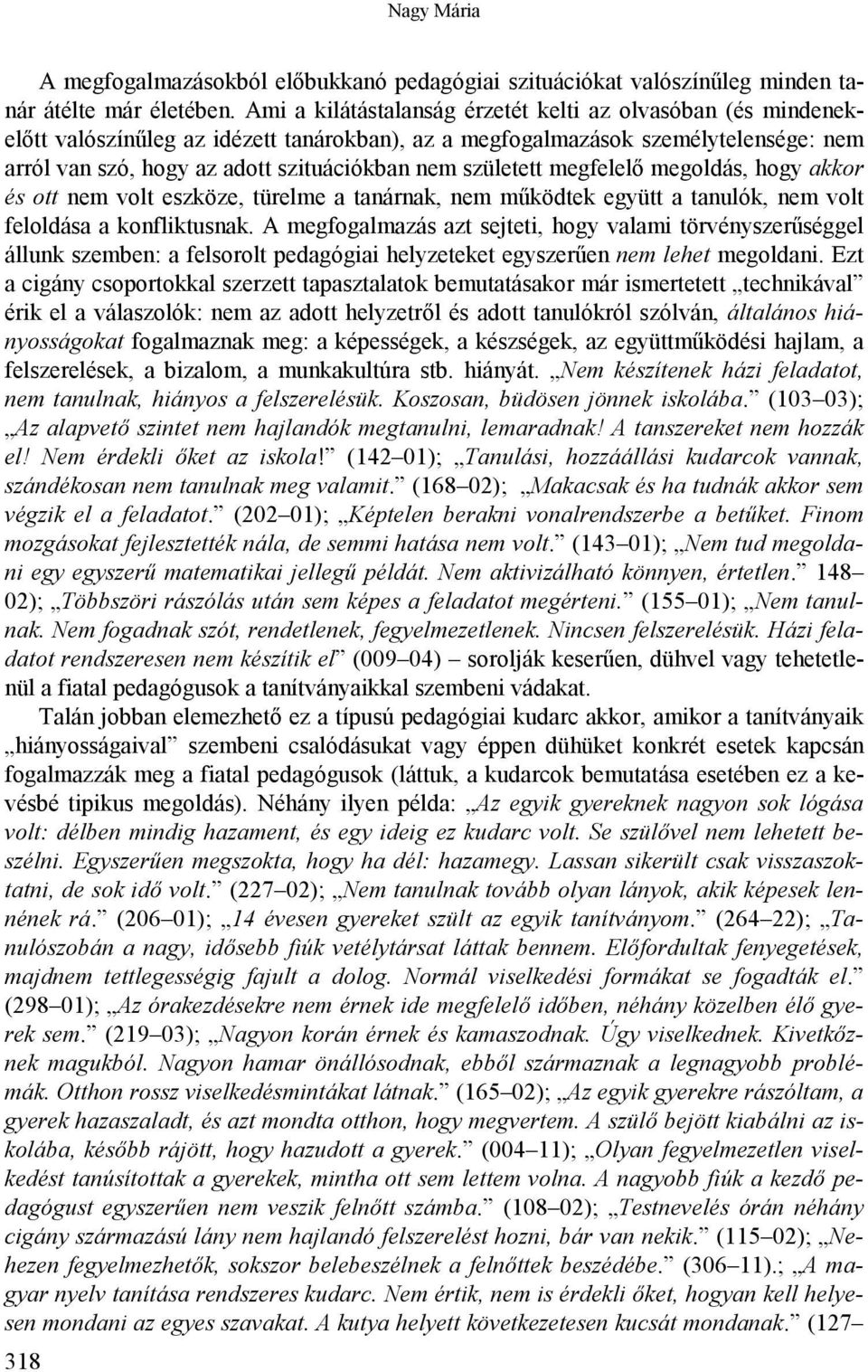 született megfelelő megoldás, hogy akkor és ott nem volt eszköze, türelme a tanárnak, nem működtek együtt a tanulók, nem volt feloldása a konfliktusnak.