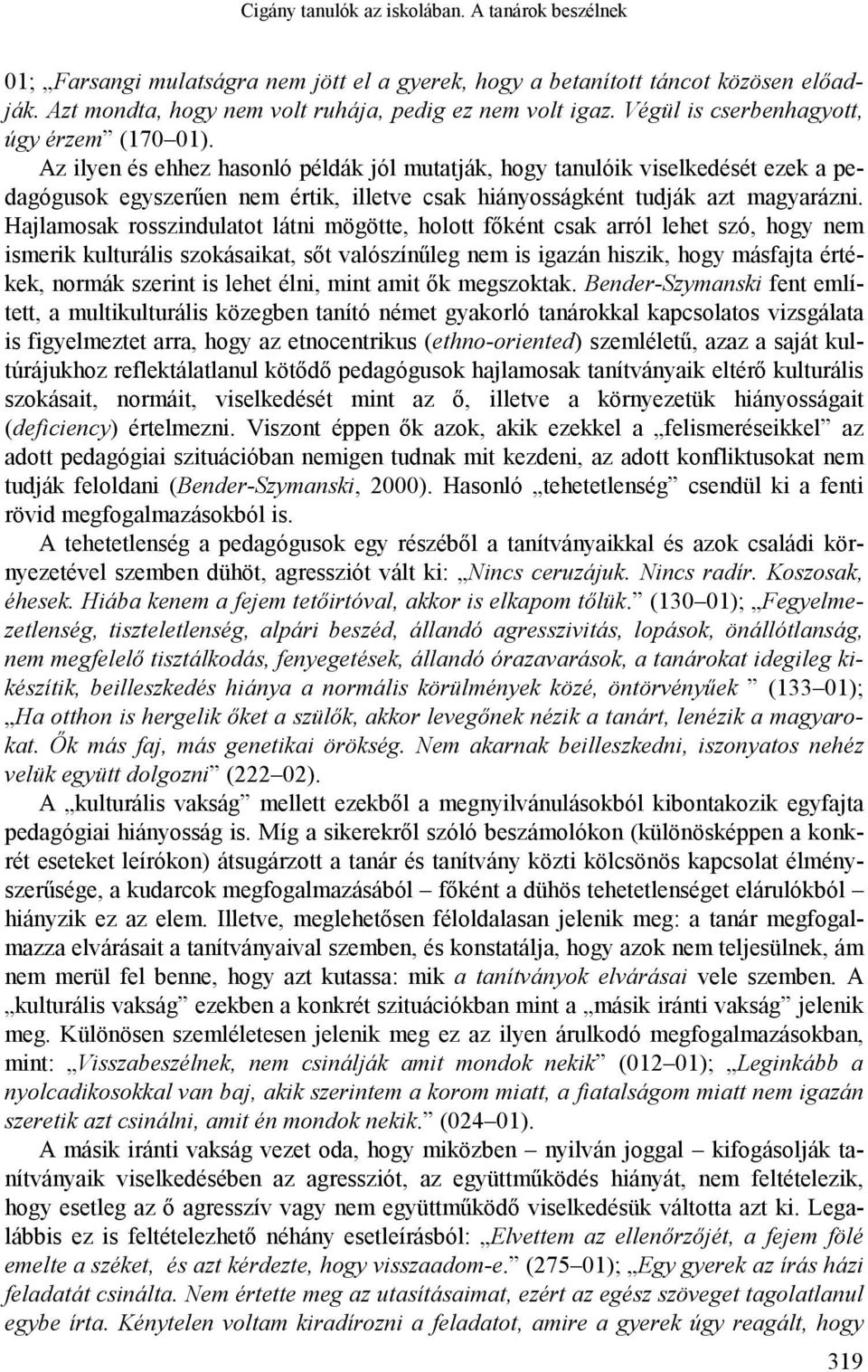 Az ilyen és ehhez hasonló példák jól mutatják, hogy tanulóik viselkedését ezek a pedagógusok egyszerűen nem értik, illetve csak hiányosságként tudják azt magyarázni.