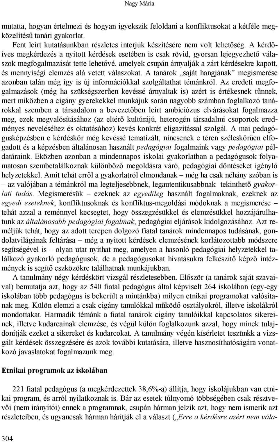 A kérdőíves megkérdezés a nyitott kérdések esetében is csak rövid, gyorsan lejegyezhető válaszok megfogalmazását tette lehetővé, amelyek csupán árnyalják a zárt kérdésekre kapott, és mennyiségi