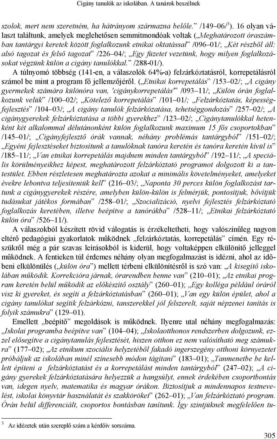 felső tagozat /226 04/; Egy füzetet vezetünk, hogy milyen foglalkozásokat végzünk külön a cigány tanulókkal. /288-01/).