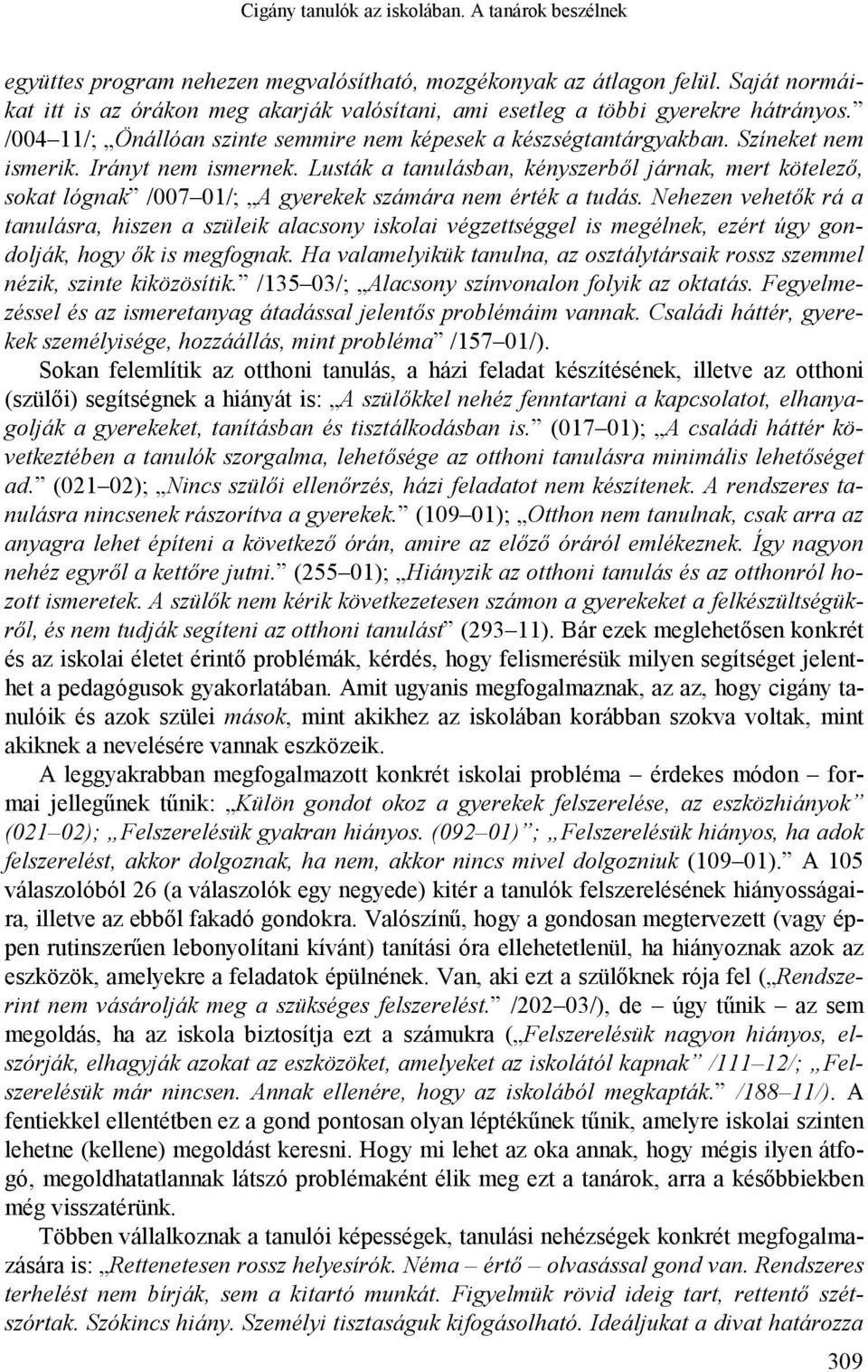 Irányt nem ismernek. Lusták a tanulásban, kényszerből járnak, mert kötelező, sokat lógnak /007 01/; A gyerekek számára nem érték a tudás.