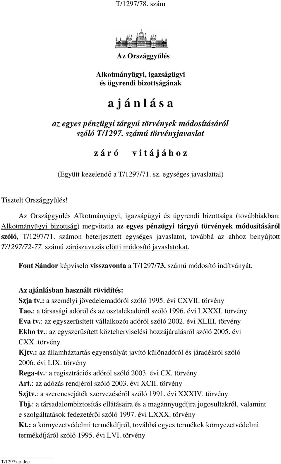 Az Országgyűlés Alkotmányügyi, igazságügyi és ügyrendi bizottsága (továbbiakban: Alkotmányügyi bizottság) megvitatta az egyes pénzügyi tárgyú törvények módosításáról szóló, T/1297/71.