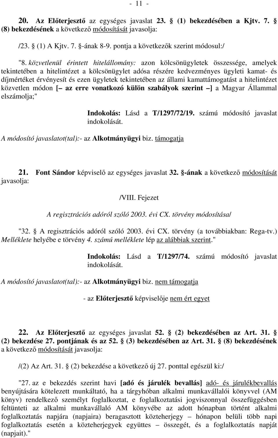 ügyletek tekintetében az állami kamattámogatást a hitelintézet közvetlen módon [ az erre vonatkozó külön szabályok szerint ] a Magyar Állammal elszámolja;" Indokolás: Lásd a T/1297/72/19.