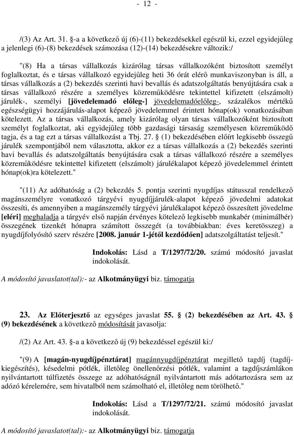 vállalkozóként biztosított személyt foglalkoztat, és e társas vállalkozó egyidejűleg heti 36 órát elérő munkaviszonyban is áll, a társas vállalkozás a (2) bekezdés szerinti havi bevallás és