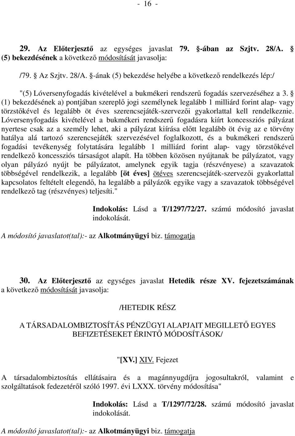 (1) bekezdésének a) pontjában szereplő jogi személynek legalább 1 milliárd forint alap- vagy törzstőkével és legalább öt éves szerencsejáték-szervezői gyakorlattal kell rendelkeznie.