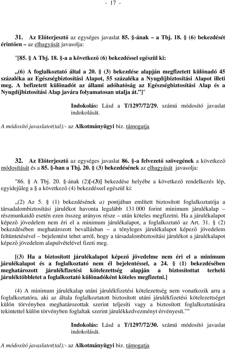 A befizetett különadót az állami adóhatóság az Egészségbiztosítási Alap és a Nyugdíjbiztosítási Alap javára folyamatosan utalja át. ]" Indokolás: Lásd a T/1297/72/29. számú módosító javaslat 32.