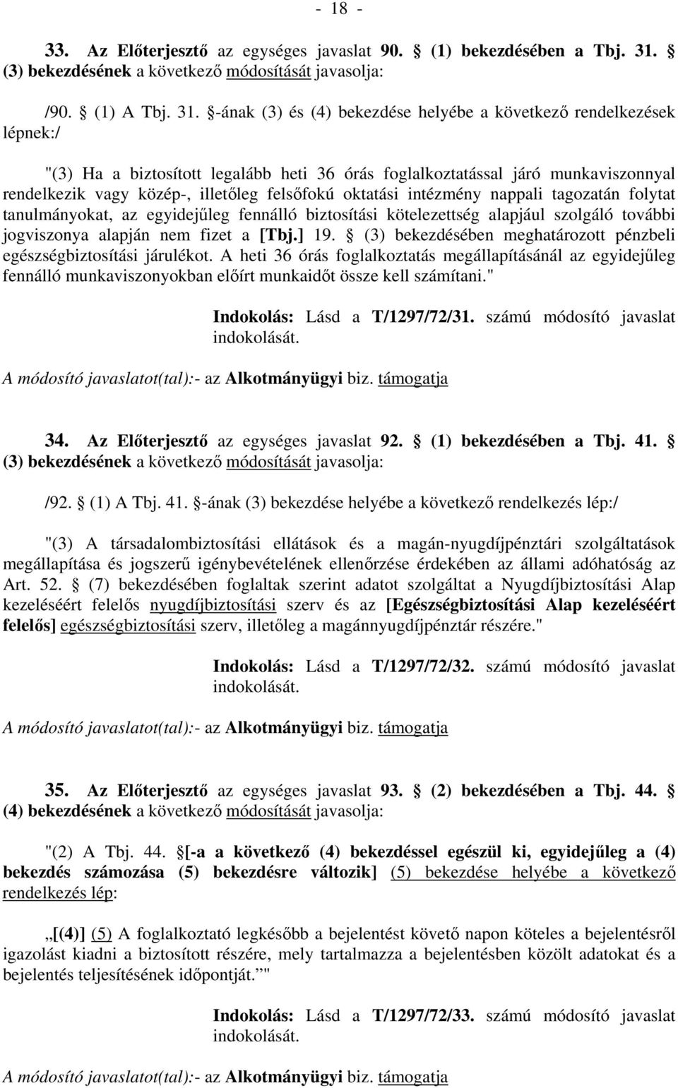 -ának (3) és (4) bekezdése helyébe a következő rendelkezések lépnek:/ "(3) Ha a biztosított legalább heti 36 órás foglalkoztatással járó munkaviszonnyal rendelkezik vagy közép-, illetőleg felsőfokú