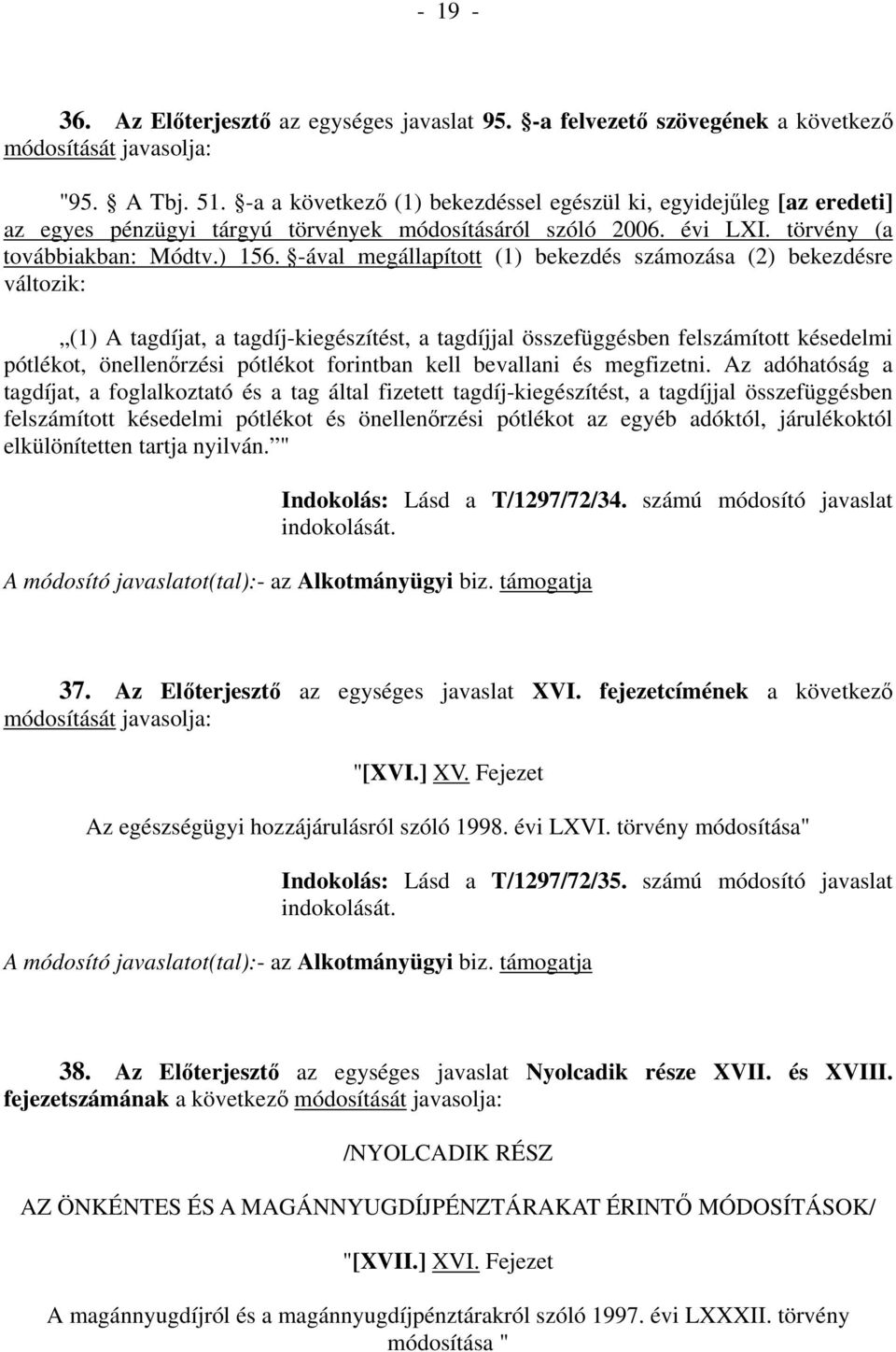 -ával megállapított (1) bekezdés számozása (2) bekezdésre változik: (1) A tagdíjat, a tagdíj-kiegészítést, a tagdíjjal összefüggésben felszámított késedelmi pótlékot, önellenőrzési pótlékot forintban