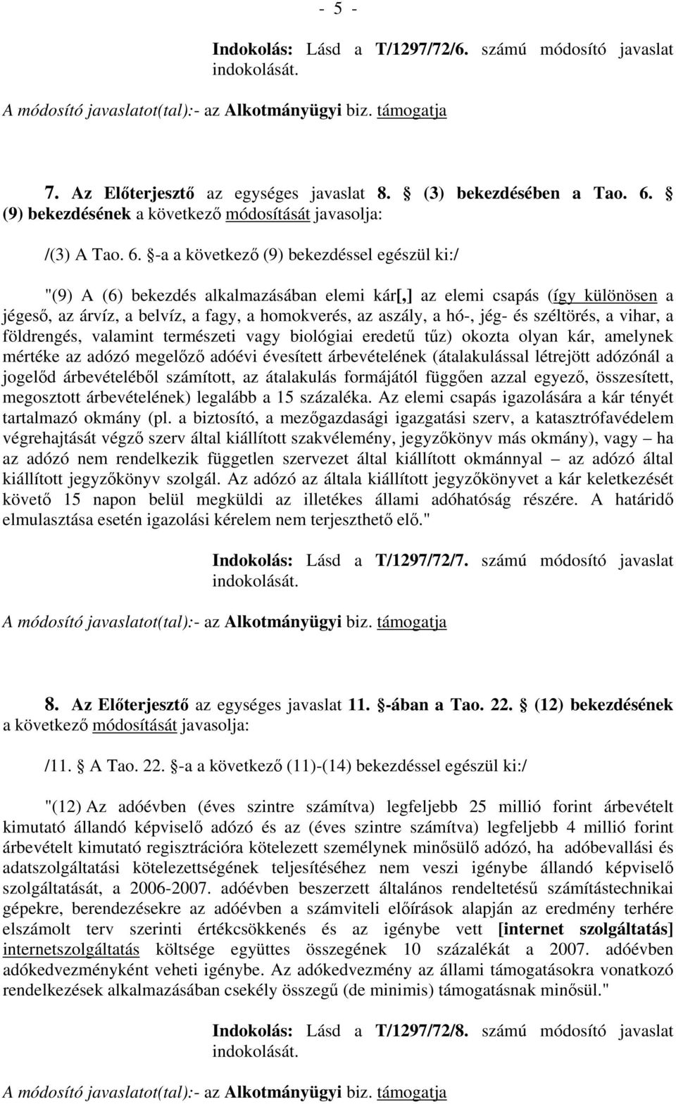 -a a következő (9) bekezdéssel egészül ki:/ "(9) A (6) bekezdés alkalmazásában elemi kár[,] az elemi csapás (így különösen a jégeső, az árvíz, a belvíz, a fagy, a homokverés, az aszály, a hó-, jég-