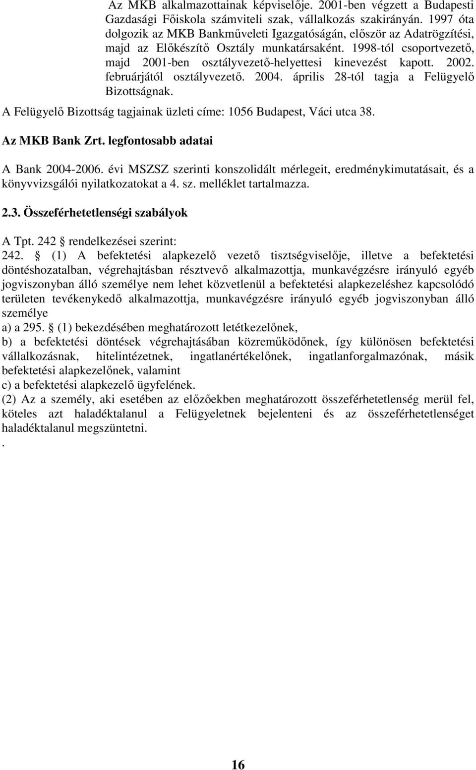 1998-tól csoportvezetı, majd 21-ben osztályvezetı-helyettesi kinevezést kapott. 22. februárjától osztályvezetı. 24. április 28-tól tagja a Felügyelı Bizottságnak.