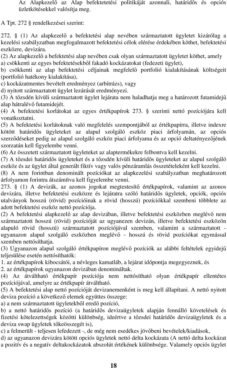 (2) Az alapkezelı a befektetési alap nevében csak olyan származtatott ügyletet köthet, amely a) csökkenti az egyes befektetésekbıl fakadó kockázatokat (fedezeti ügylet), b) csökkenti az alap