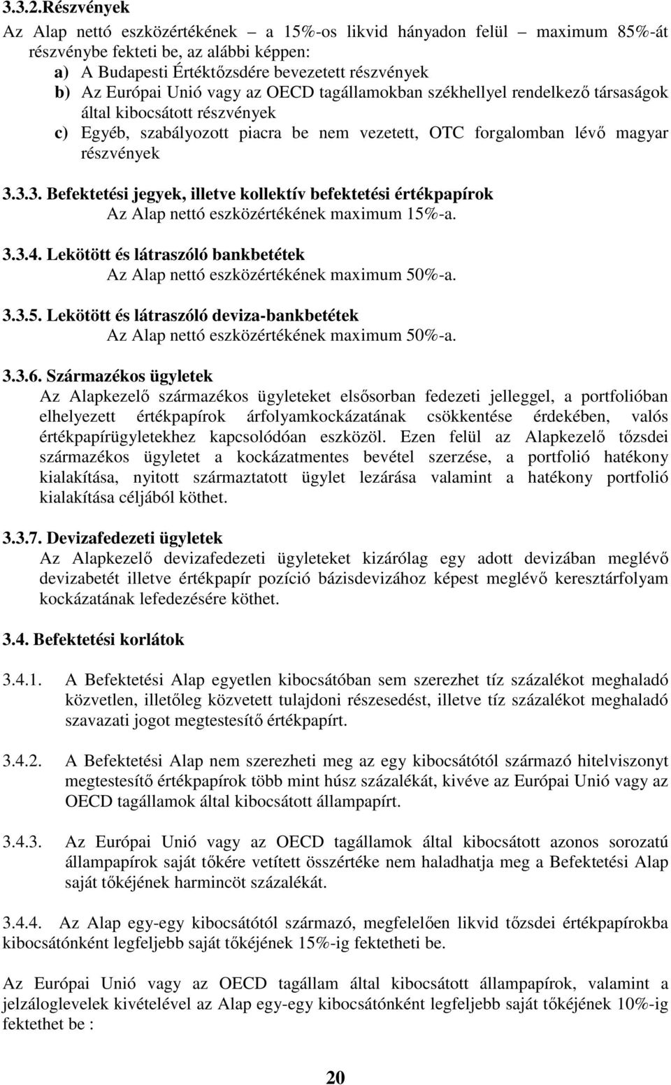 vagy az OECD tagállamokban székhellyel rendelkezı társaságok által kibocsátott részvények c) Egyéb, szabályozott piacra be nem vezetett, OTC forgalomban lévı magyar részvények 3.