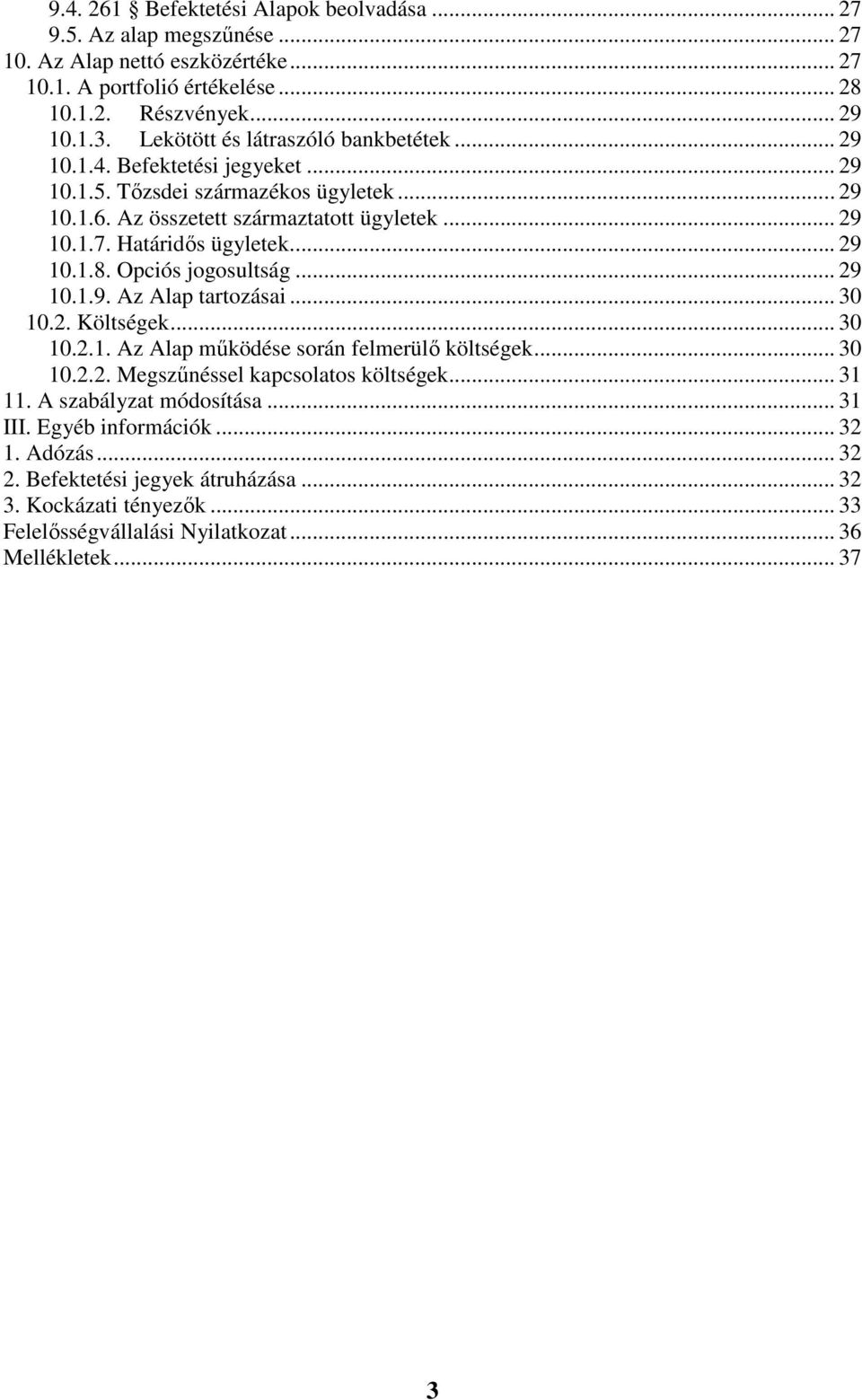 Határidıs ügyletek... 29 1.1.8. Opciós jogosultság... 29 1.1.9. Az Alap tartozásai... 3 1.2. Költségek... 3 1.2.1. Az Alap mőködése során felmerülı költségek... 3 1.2.2. Megszőnéssel kapcsolatos költségek.