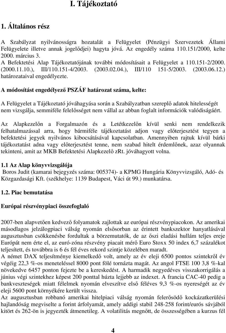 A módosítást engedélyezı PSZÁF határozat száma, kelte: A Felügyelet a Tájékoztató jóváhagyása során a Szabályzatban szereplı adatok hitelességét nem vizsgálja, semmiféle felelısséget nem vállal az