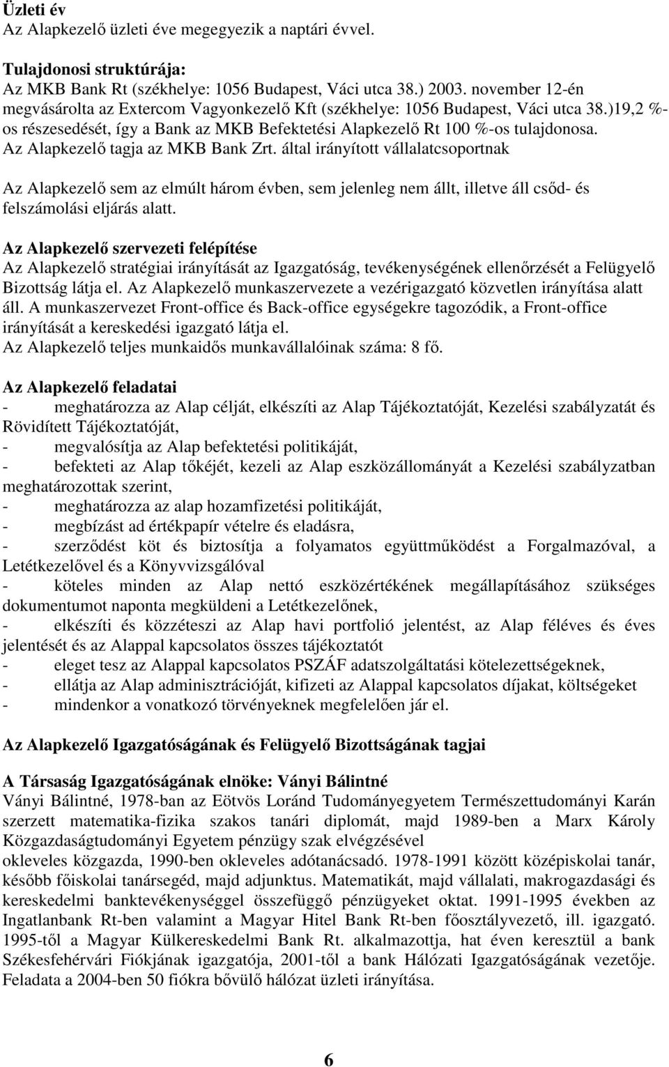 Az Alapkezelı tagja az MKB Bank Zrt. által irányított vállalatcsoportnak Az Alapkezelı sem az elmúlt három évben, sem jelenleg nem állt, illetve áll csıd- és felszámolási eljárás alatt.