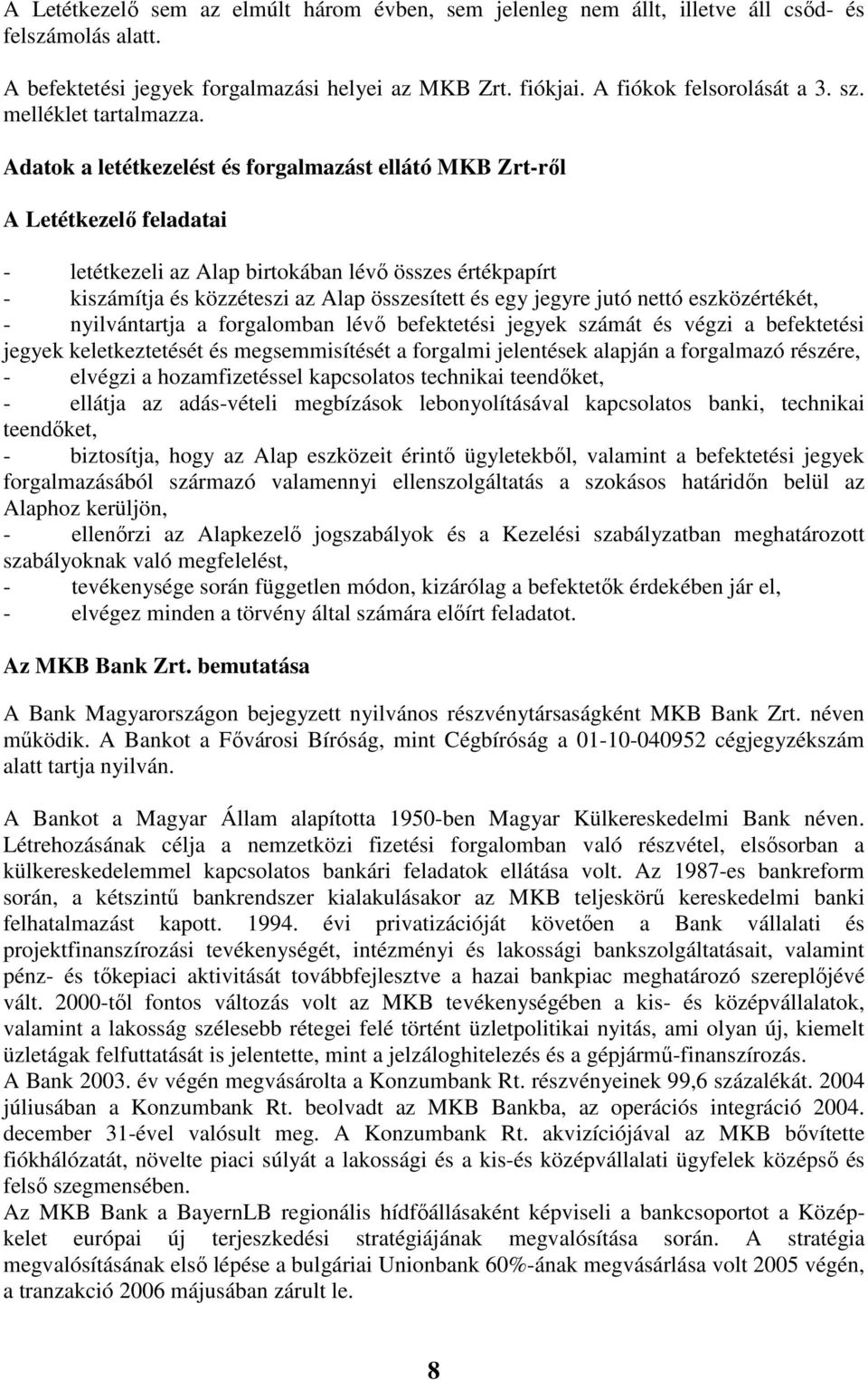 Adatok a letétkezelést és forgalmazást ellátó MKB Zrt-rıl A Letétkezelı feladatai - letétkezeli az Alap birtokában lévı összes értékpapírt - kiszámítja és közzéteszi az Alap összesített és egy jegyre