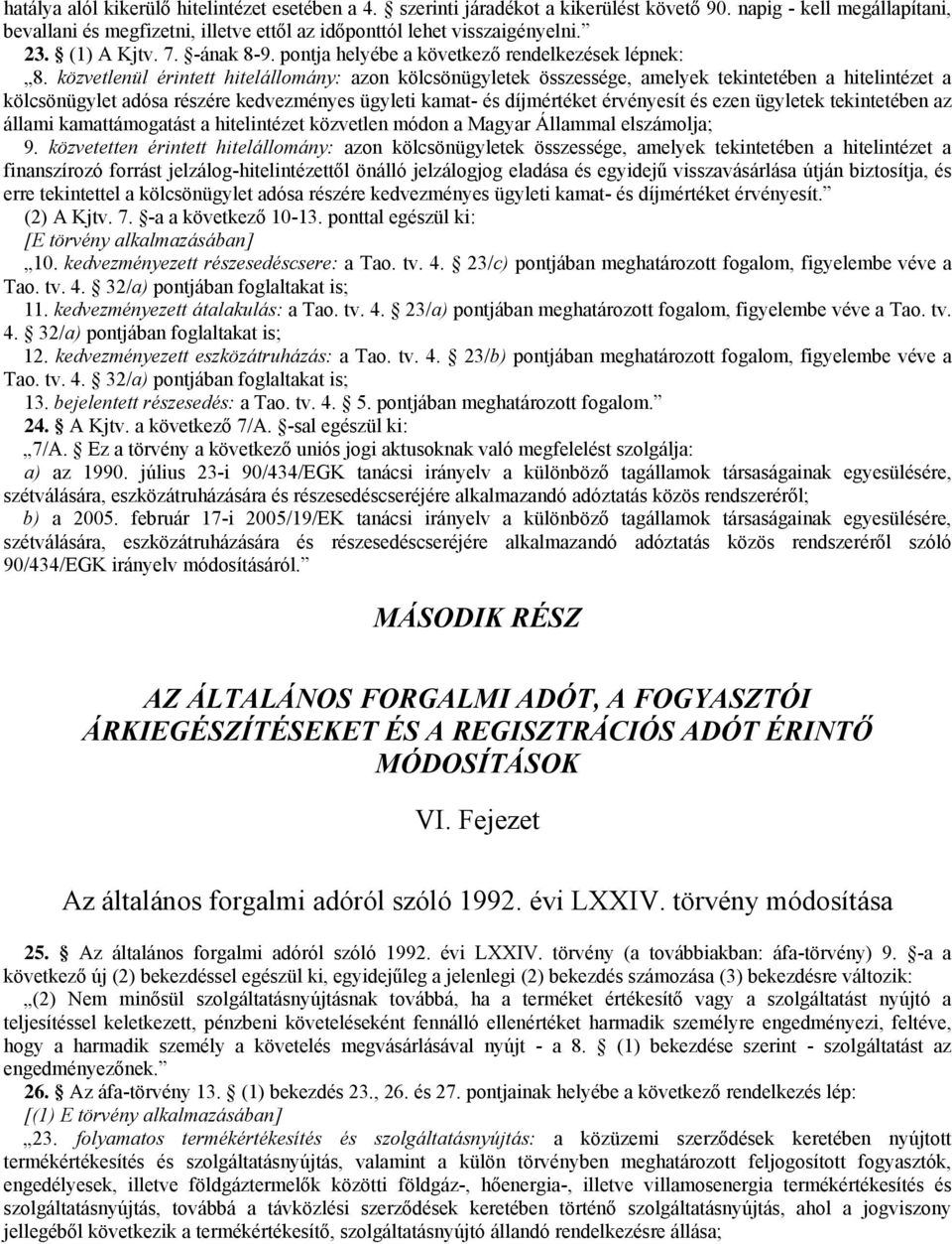 közvetlenül érintett hitelállomány: azon kölcsönügyletek összessége, amelyek tekintetében a hitelintézet a kölcsönügylet adósa részére kedvezményes ügyleti kamat- és díjmértéket érvényesít és ezen