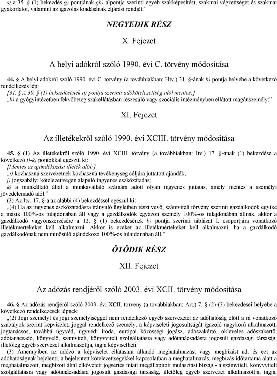 (1) bekezdésének a) pontja szerinti adókötelezettség alól mentes:] b) a gyógyintézetben fekvőbeteg szakellátásban részesülő vagy szociális intézményben ellátott magánszemély; XI.