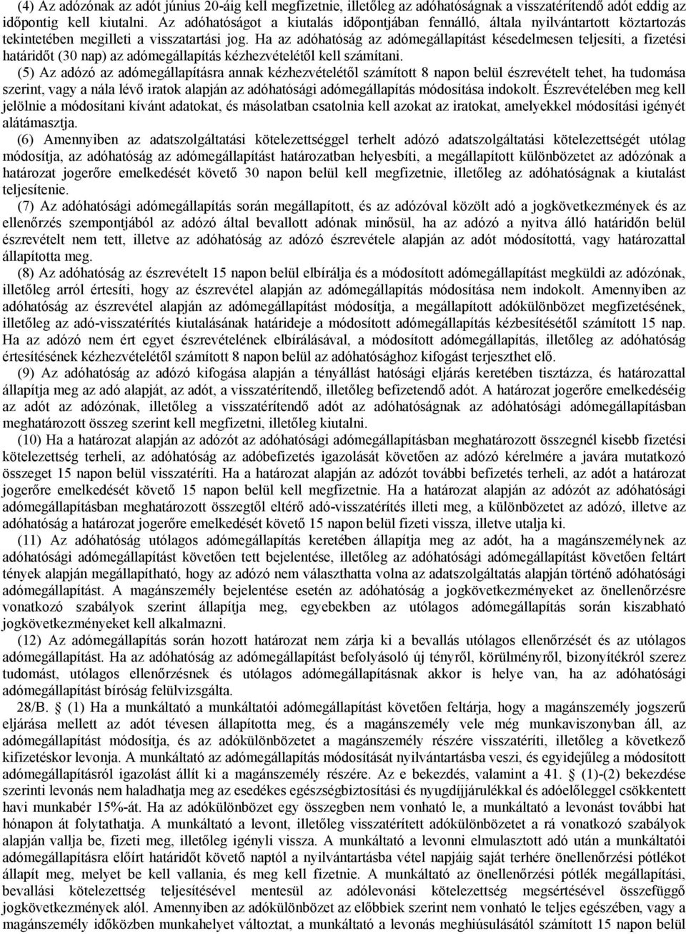 Ha az adóhatóság az adómegállapítást késedelmesen teljesíti, a fizetési határidőt (30 nap) az adómegállapítás kézhezvételétől kell számítani.