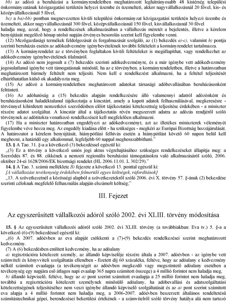 fővel, középvállalkozásnál 150 fővel, kisvállalkozásnál 30 fővel haladja meg, azzal, hogy a rendelkezések alkalmazásában a vállalkozás méretét a bejelentés, illetve a kérelem benyújtását megelőző