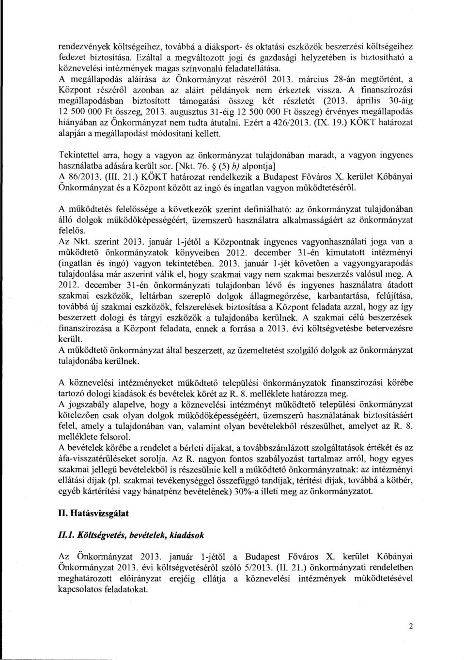 március 28-án megtörtént, a Közpnt részéről aznban az aláírt példányk nem érkeztek vissza. A finanszírzási megállapdásban biztsíttt támgatási összeg két részletét (2013.