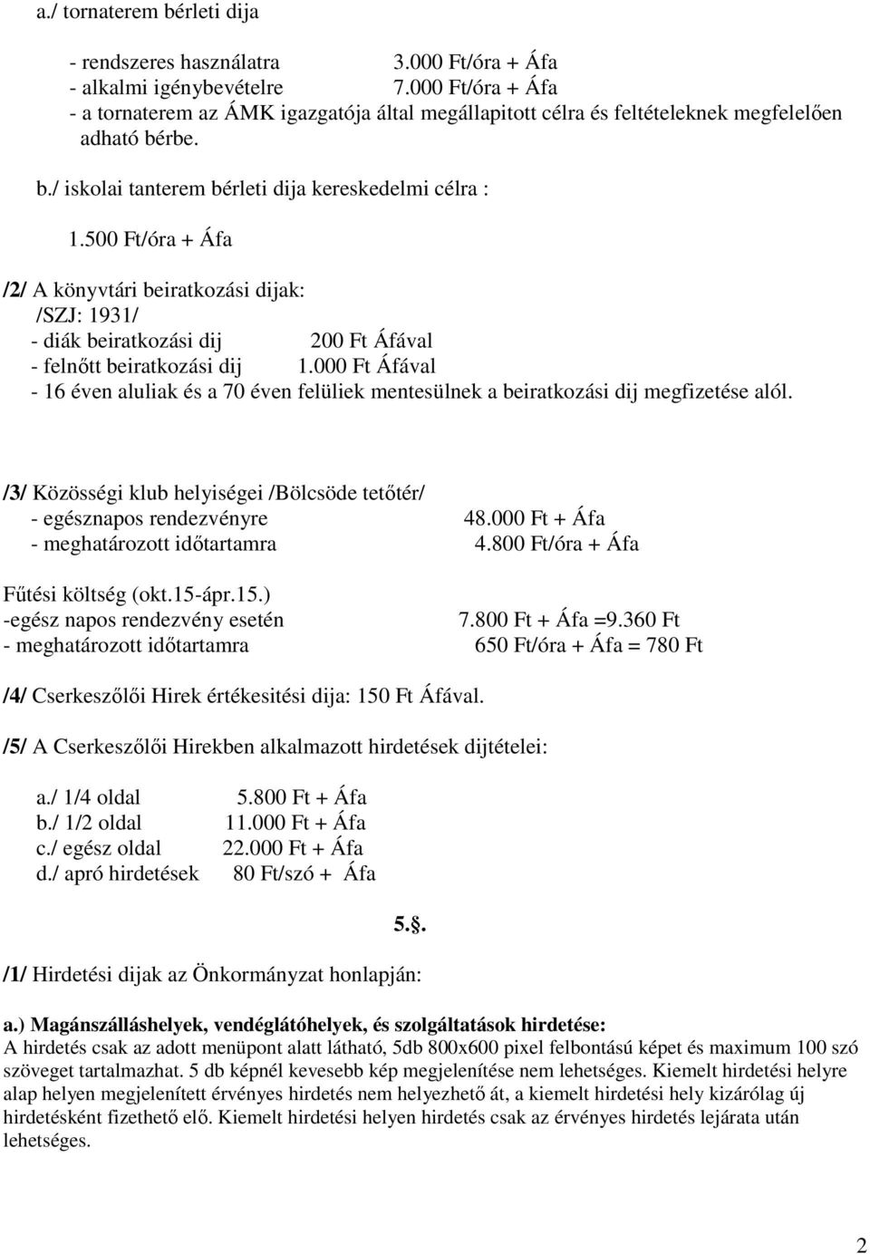 500 Ft/óra + Áfa /2/ A könyvtári beiratkozási dijak: /SZJ: 1931/ - diák beiratkozási dij 200 Ft Áfával - felnőtt beiratkozási dij 1.