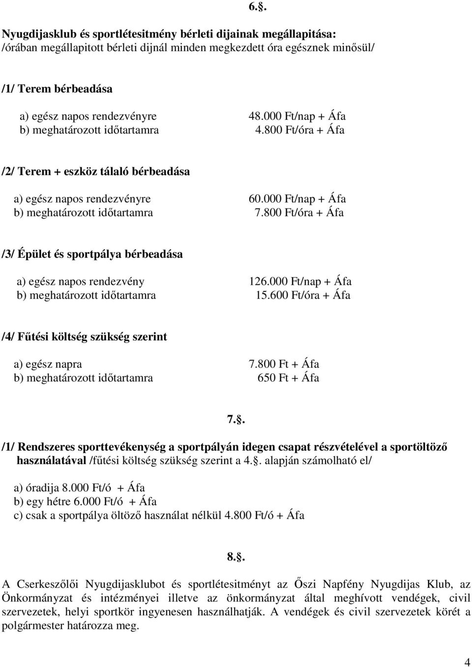 800 Ft/óra + Áfa /3/ Épület és sportpálya bérbeadása a) egész napos rendezvény 126.000 Ft/nap + Áfa b) meghatározott időtartamra 15.