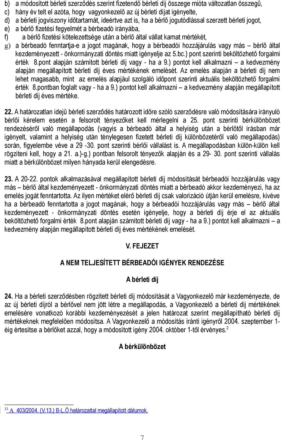 mértékét, g) a bérbeadó fenntartja-e a jogot magának, hogy a bérbeadói hozzájárulás vagy más bérlő által kezdeményezett - önkormányzati döntés miatt igényelje az 5.bc.