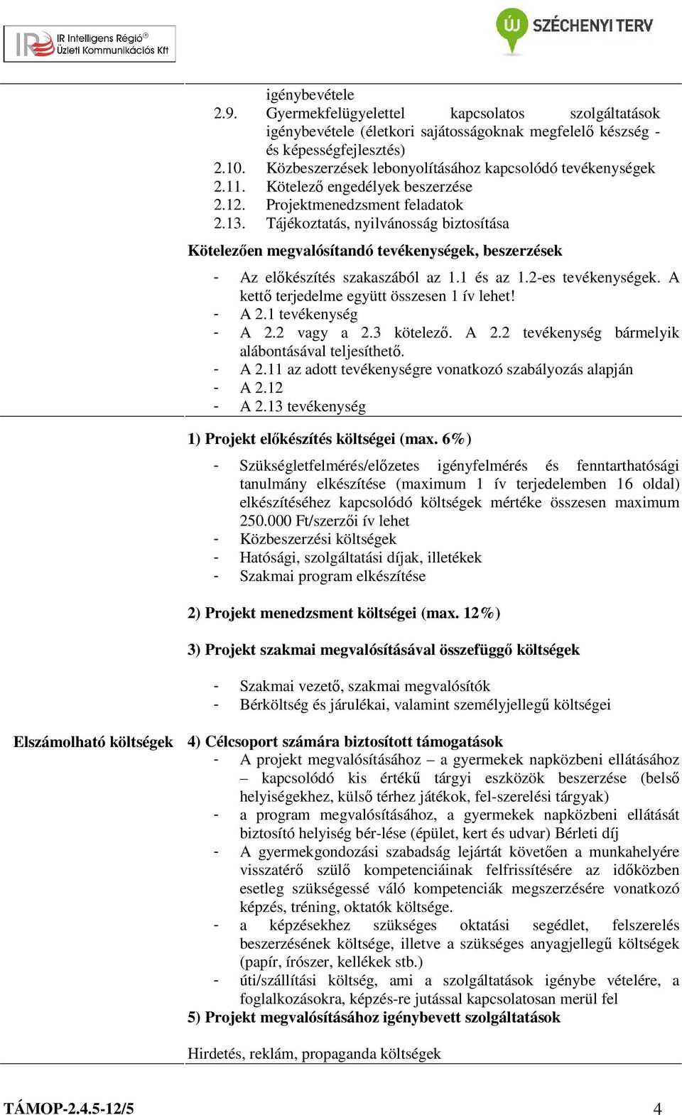 Tájékoztatás, nyilvánosság biztosítása Kötelezően megvalósítandó tevékenységek, beszerzések - Az előkészítés szakaszából az 1.1 és az 1.2-es tevékenységek.