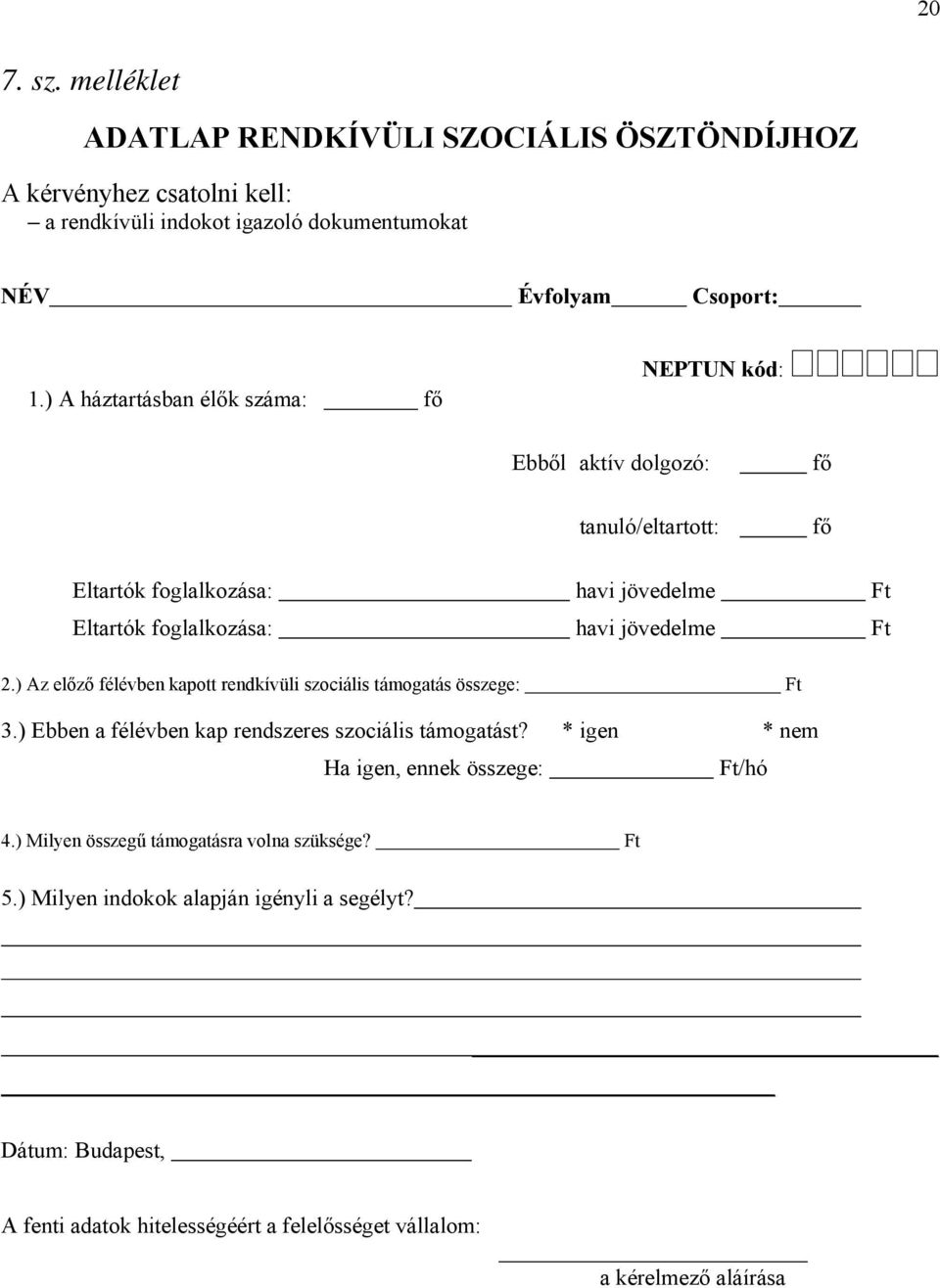 ) Az előző félévben kapott rendkívüli szociális támogatás összege: Ft 3.) Ebben a félévben kap rendszeres szociális támogatást? * igen * nem Ha igen, ennek összege: Ft/hó 4.