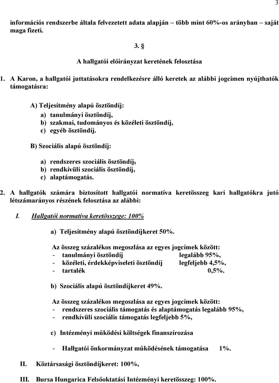 ösztöndíj, c) egyéb ösztöndíj. B) Szociális alapú ösztöndíj: a) rendszeres szociális ösztöndíj, b) rendkívüli szociális ösztöndíj, c) alaptámogatás. 2.