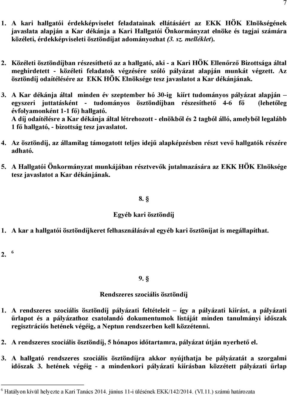 Közéleti ösztöndíjban részesíthető az a hallgató, aki - a Kari HÖK Ellenőrző Bizottsága által meghirdetett - közéleti feladatok végzésére szóló pályázat alapján munkát végzett.