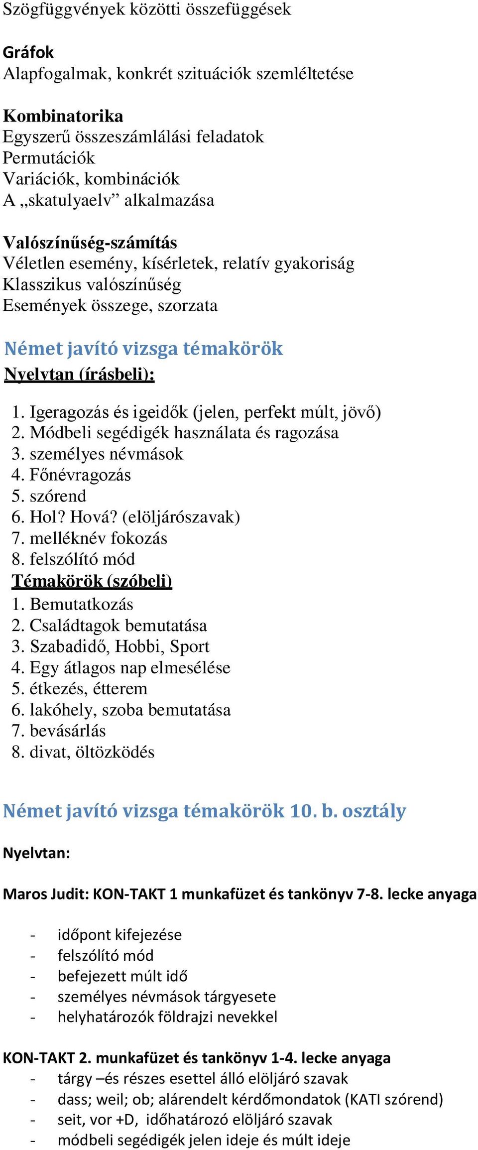 Igeragozás és igeidők (jelen, perfekt múlt, jövő) 2. Módbeli segédigék használata és ragozása 3. személyes névmások 4. Főnévragozás 5. szórend 6. Hol? Hová? (elöljárószavak) 7. melléknév fokozás 8.