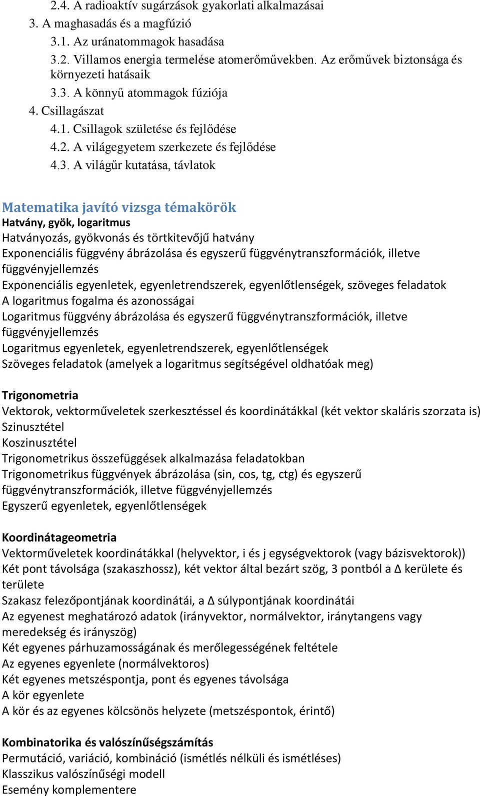 3. A könnyű atommagok fúziója 4. Csillagászat 4.1. Csillagok születése és fejlődése 4.2. A világegyetem szerkezete és fejlődése 4.3. A világűr kutatása, távlatok Matematika javító vizsga témakörök