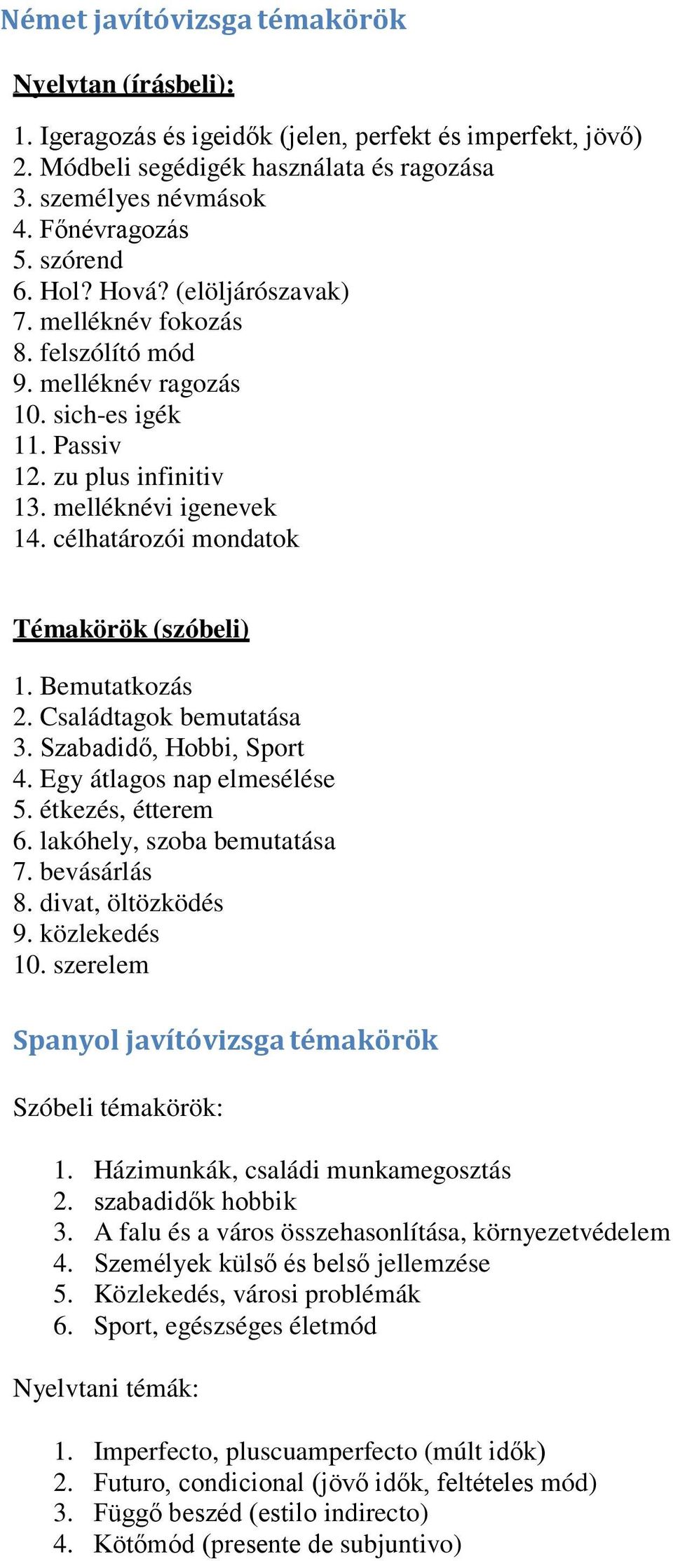 célhatározói mondatok Témakörök (szóbeli) 1. Bemutatkozás 2. Családtagok bemutatása 3. Szabadidő, Hobbi, Sport 4. Egy átlagos nap elmesélése 5. étkezés, étterem 6. lakóhely, szoba bemutatása 7.