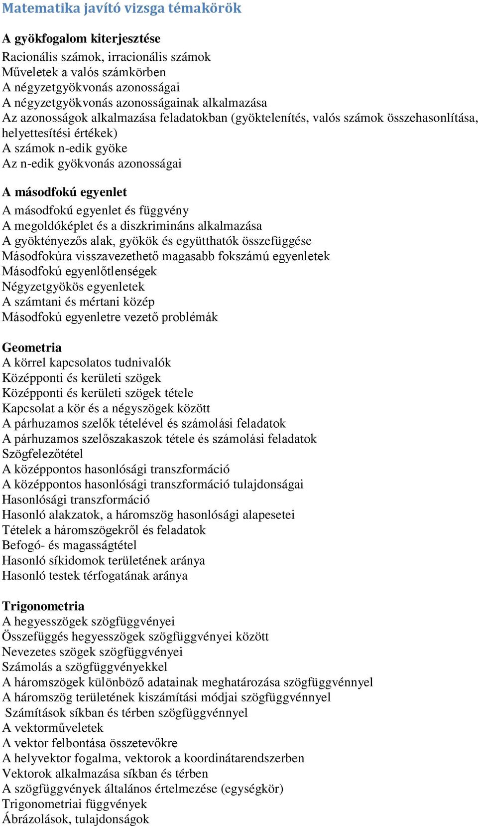 másodfokú egyenlet és függvény A megoldóképlet és a diszkrimináns alkalmazása A gyöktényezős alak, gyökök és együtthatók összefüggése Másodfokúra visszavezethető magasabb fokszámú egyenletek